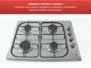 HARMONY, CORTINAS Y MUEBLES
Cubiertas marca Haceb, Variedad en materiales y encendidos.
Excelente calidad y precios bajos.
 