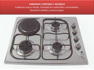 HARMONY, CORTINAS Y MUEBLES
Cubiertas marca Haceb, Variedad en materiales y encendidos.
Excelente calidad y precios bajos.
 