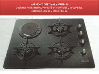 HARMONY, CORTINAS Y MUEBLES
Cubiertas marca Haceb, Variedad en materiales y encendidos.
Excelente calidad y precios bajos.
 