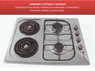 HARMONY, CORTINAS Y MUEBLES
Cubiertas marca Haceb, Variedad en materiales y encendidos.
Excelente calidad y precios bajos.
 