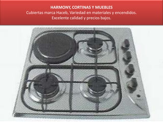 HARMONY, CORTINAS Y MUEBLES
Cubiertas marca Haceb, Variedad en materiales y encendidos.
Excelente calidad y precios bajos.
 