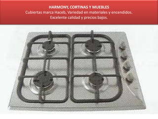 HARMONY, CORTINAS Y MUEBLES
Cubiertas marca Haceb, Variedad en materiales y encendidos.
Excelente calidad y precios bajos.
 