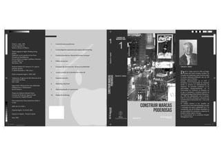 3

Gestión de productos. Manual del product manager
Linda Gorchels

4

Política de precios
Tony Fletcher - Neil Russell-Jones

5

Hecho el depósito legal n.º 2002-2462
Adaptación: Programa de Alta Dirección de la
universidad de Piura:
Julio Luque

Diseño de Cubierta: Edward Osorio
Gerencia de Productor: Ignacio Prado
Coordinación: Magalli Miranda
Fotocomposición: Fotocomposición IPAR, S.
Coorp.
ISBN: 84-234-1928-2
Depósito legal n.º B-30.582-2002
Impreso en España - Printed in Spain
Junio 2002

cubierta.indd 1

7

Exportar con éxito
Bernd Halbach

8
Supervisión: Oficina de Servicios Editoriales
(Publicaciones y Multimedios)
de El Comercio

1

Estrategia de comunicación. Técnicas de publicidad
Tony Harrison
Gestión práctica de la distribución comercial
Arthur Lawrence

1

Márketing relacional
Josep Alet

9

Márketing basado en experiencias
Bernd H. Schmitt

10

David A. Aaker

La investigación comercial como soporte del márketing
Ramón Pedret - Laura Sagner - Francesc Camp

6

Empresa Editora El Comercio, S.A. (para la
presente edición)
jr. Mirñó Quesada n.º 300, Lima 1

Construir marcas poderosas
David A. Aaker

2
Título original en inglés: Building Strong
Brands
Publicado con el acuerdo de Free Press.
División de MacMillan,Inc
Para la edición en lengua castellana, Ediciones
Gestión 2000, S.A.
Barcelona, 1996

1

David A. Aaker

D
construir marcas
poderosas

David A. Aaler, 1996
Versión española de:
Roberto Álvarez de Blanco

CURSO DE
MÁRKETING

David A. Aaker

El plan de márketing
William A. Cohen

construir marcas
poderosas

avid A. Aaker nació en 1938, en Fargo,
Dakota del Norte (Estados Unidos). Es
consultor de marketing y autor de obras sobre
el mismo (habiendo publicado más de 100
artículos y unos 15 libros).
Estudió Administración en el MIT y
Estadística en la Universidad de Stanford,
donde se doctoró en Administración de
Negocios. Su actividad académica se ha
desarrollado fundamentalmente en la
Universidad de California en Berkeley, en
la que es catedrático y profesor emérito de
Marketing Strategy (Haas School of Business).
En 1996 fue galardonado con el premio
Paul D. Converse, destinado a reconocer las
contribuciones al desarrollo de la `ciencia del
marketing`.
Su trabajo interesa a los estudios de
comunicación comercial (marketing, creación
y estrategias de marca, publicidad, etc.). Es
considerado uno de los líderes mundiales en
su especialidad; ha asesorado a empresas de
Estados Unidos, Japón y Europa.
Es Vicepresidente de la consultora Prophet
Management Team.

17/11/2013 19:43:14
Magenta de cuatricromía

 