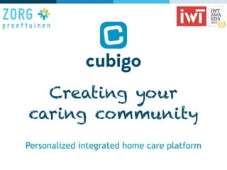 Creating your
caring community
Personalized integrated home care platform
 