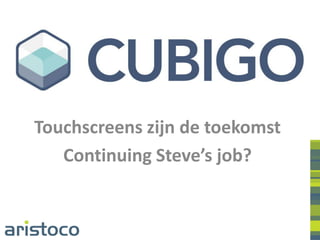 Touchscreens zijn de toekomst
   Continuing Steve’s job?
 