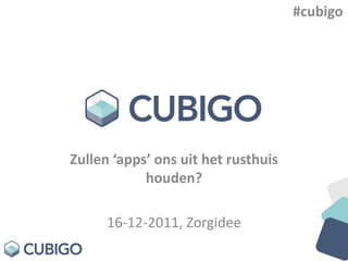 #cubigo




Zullen ‘apps’ ons uit het rusthuis
            houden?

      16-12-2011, Zorgidee
 
