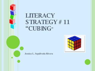LITERACY STRATEGY # 11 “CUBING ” Jessica L. Sep úlveda Rivera 