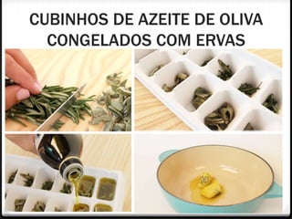 CUBINHOS DE AZEITE DE OLIVA
CONGELADOS COM ERVAS
 