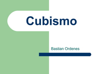 Cubismo

   Bastian Ordenes
 
