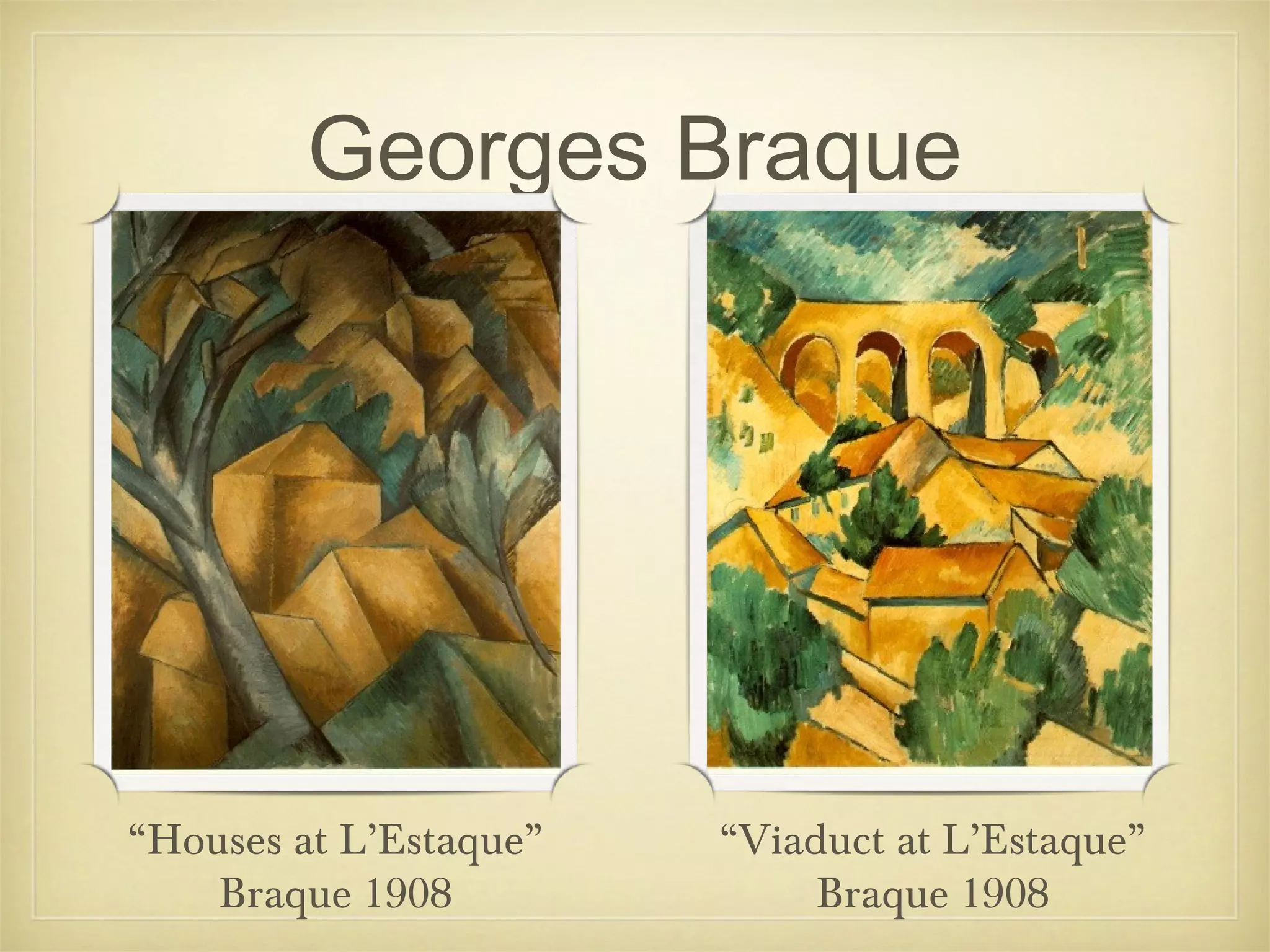 Georges Braque




“Houses at L’Estaque”   “Viaduct at L’Estaque”
    Braque 1908              Braque 1908
 