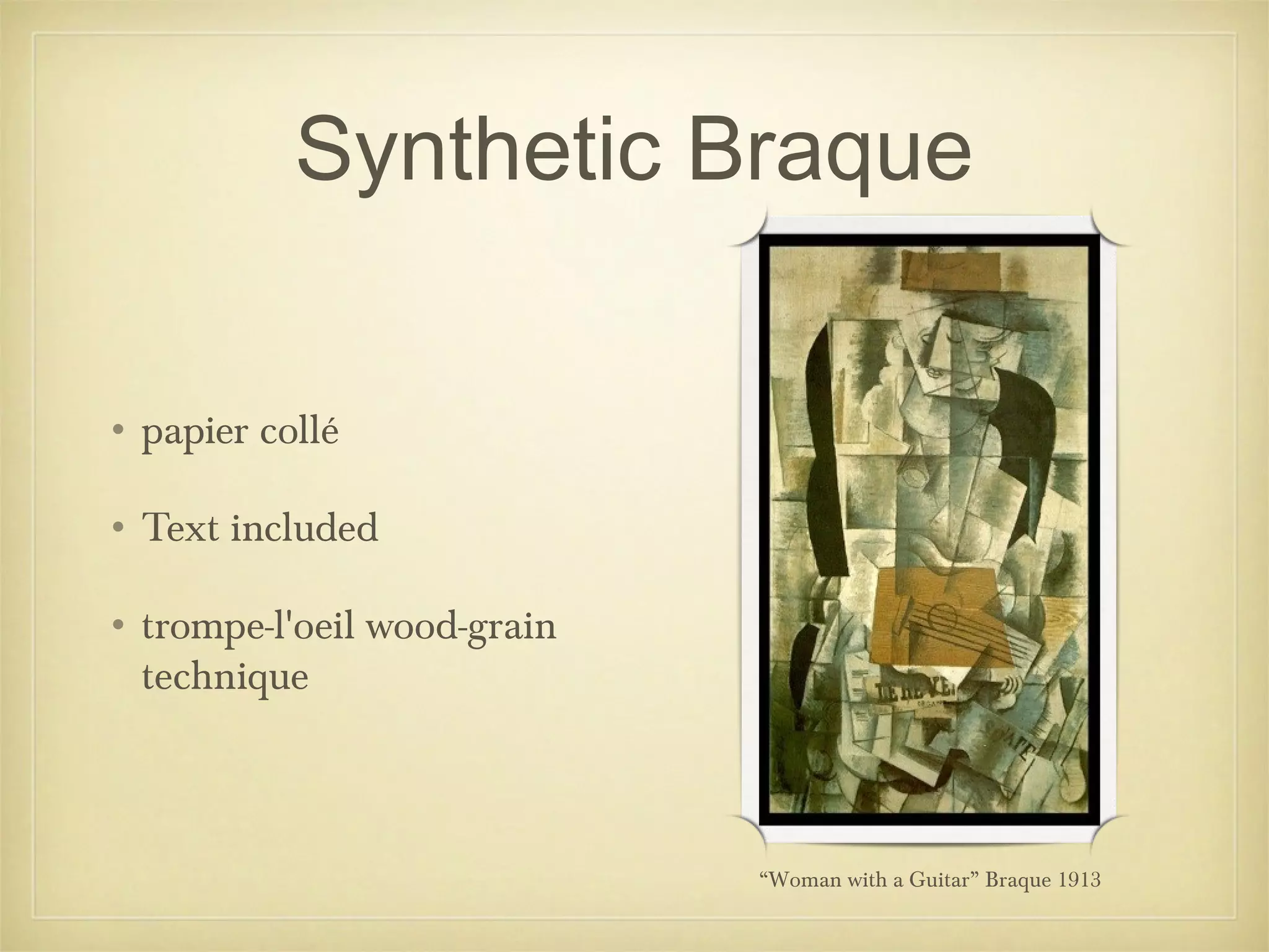 Synthetic Braque

• papier collé

• Text included

• trompe-l'oeil wood-grain
  technique



                             “Woman with a Guitar” Braque 1913
 