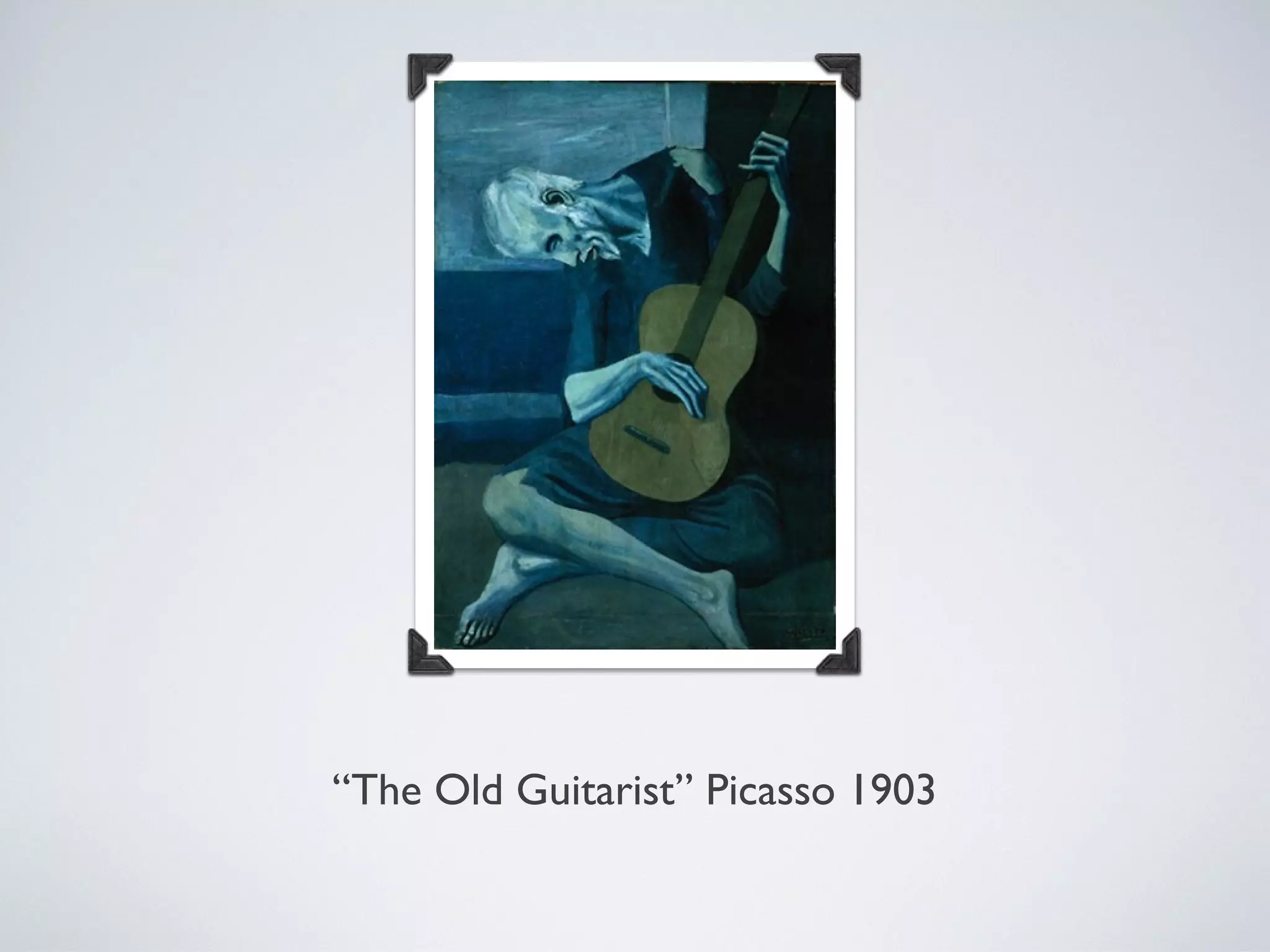 “The Old Guitarist” Picasso 1903
 
