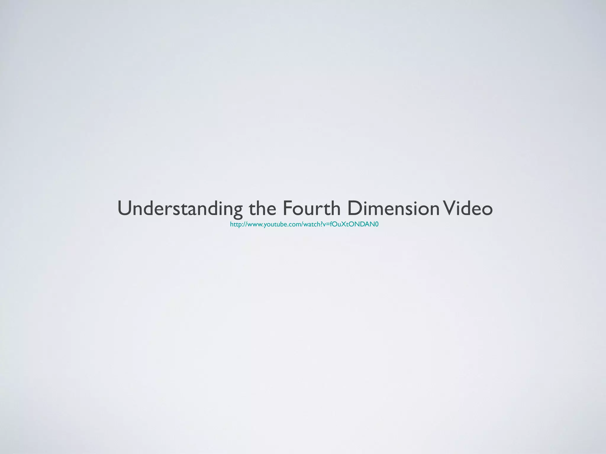 Understanding the Fourth Dimension Video
            http://www.youtube.com/watch?v=fOuXtONDAN0
 