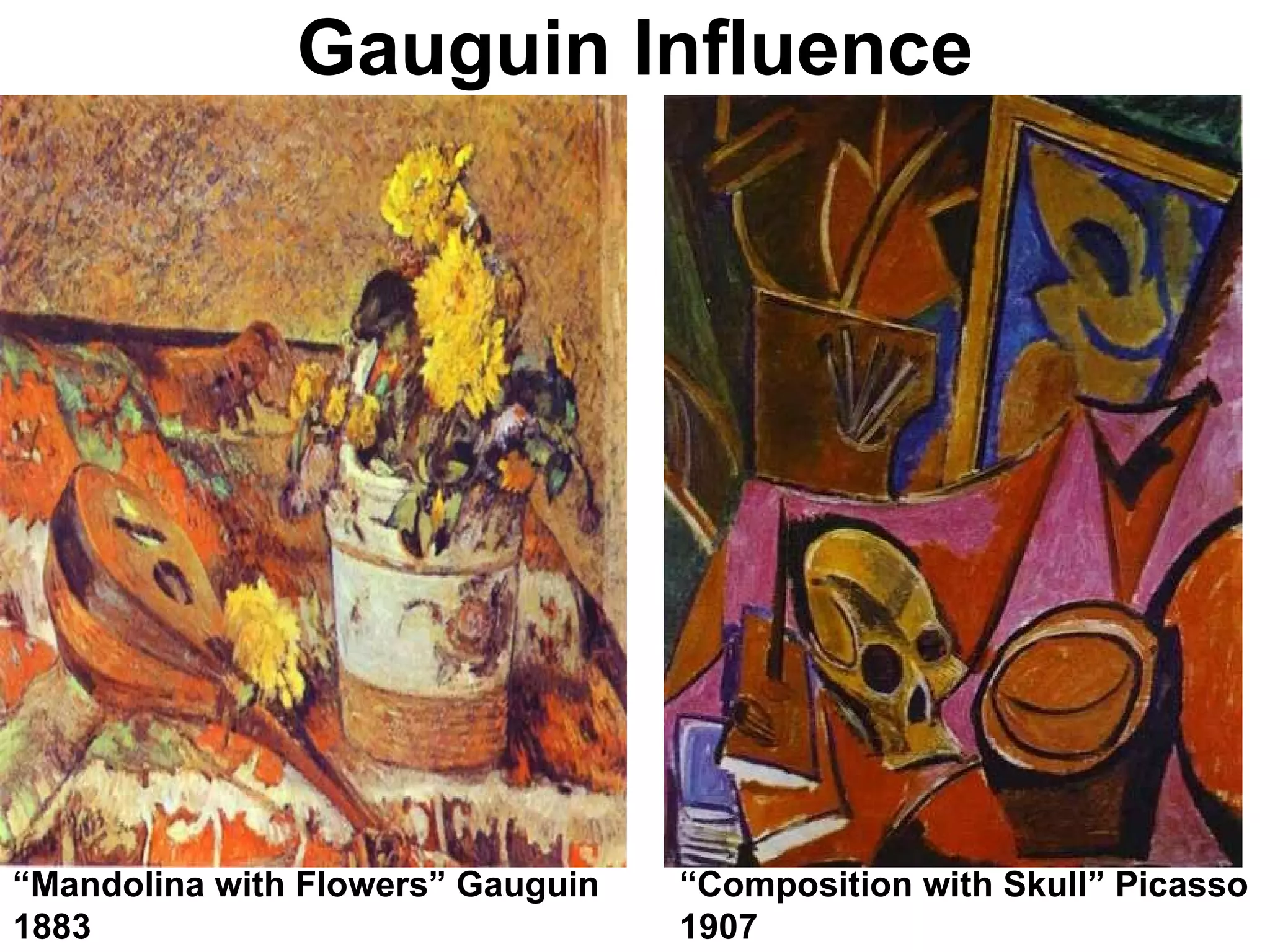 Gauguin Influence “ Mandolina with Flowers” Gauguin 1883 “ Composition with Skull” Picasso 1907 