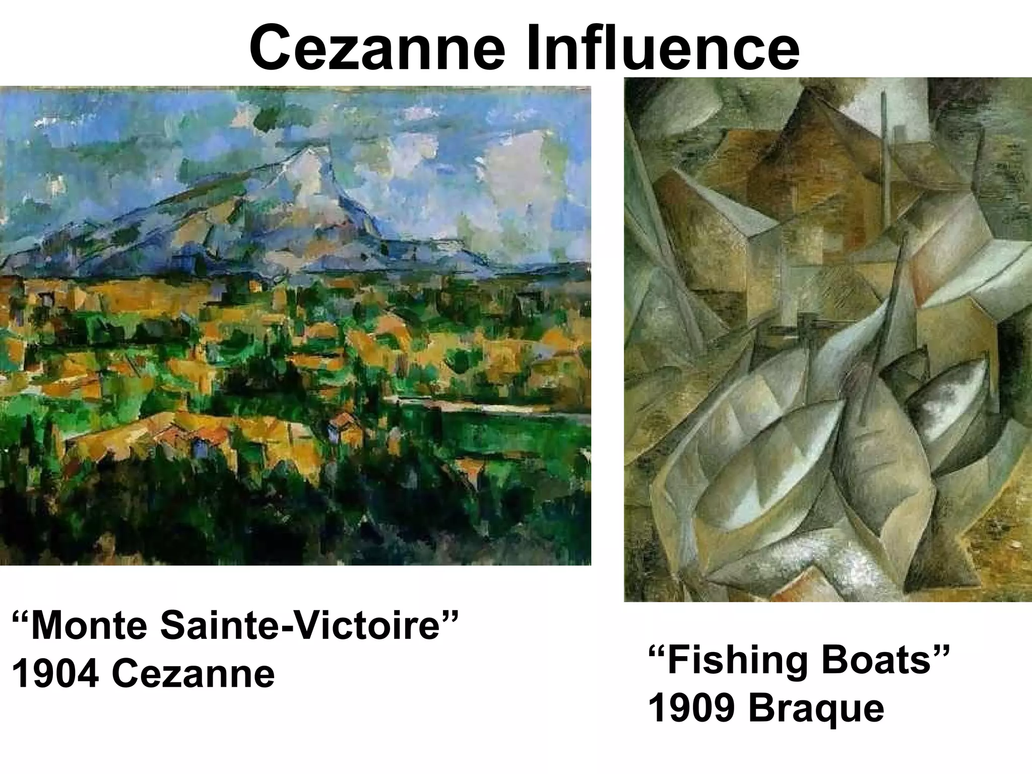 Cezanne Influence “ Monte Sainte-Victoire” 1904 Cezanne “ Fishing Boats” 1909 Braque 
