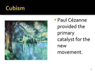 Paul Cézanne provided the primary catalyst for the new movement. 