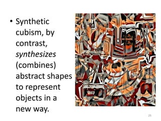Synthetic cubism, by contrast,  synthesizes  (combines) abstract shapes to represent objects in a new way.  