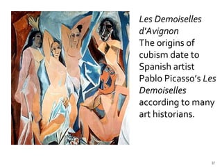Les Demoiselles d'Avignon   The origins of cubism date to Spanish artist Pablo Picasso’s  Les Demoiselles  according to many art historians.  
