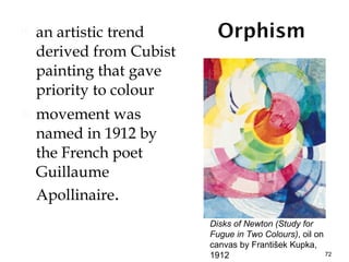 an artistic trend derived from Cubist painting that gave priority to colour movement was named in 1912 by the French poet Guillaume Apollinaire . Disks of Newton (Study for Fugue in Two Colours) , oil on canvas by František Kupka, 1912 