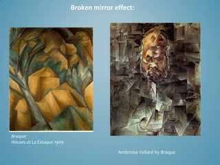 Broken mirror effect:




                                                           Three Musicians

Braque:
Houses at La Estaque 1909

                                           Ambroise Vollard by Braque
 