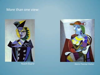 More than one view:




        Nusch Éluard   Marie-Therese Walter
 