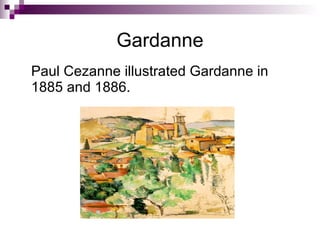 Gardanne Paul Cezanne illustrated Gardanne in 1885 and 1886. 