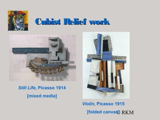 © RKM
Cubist Relief workCubist Relief work
Still Life, Picasso 1914
[mixed media]
Violin, Picasso 1915
[folded canvas]
 