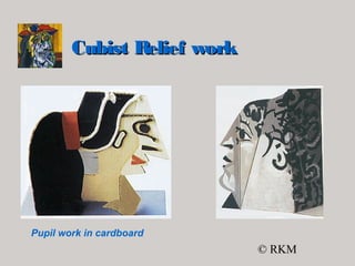 © RKM
Cubist Relief workCubist Relief work
Pupil work in cardboard
 