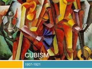 CUBISM
1907-1921
 