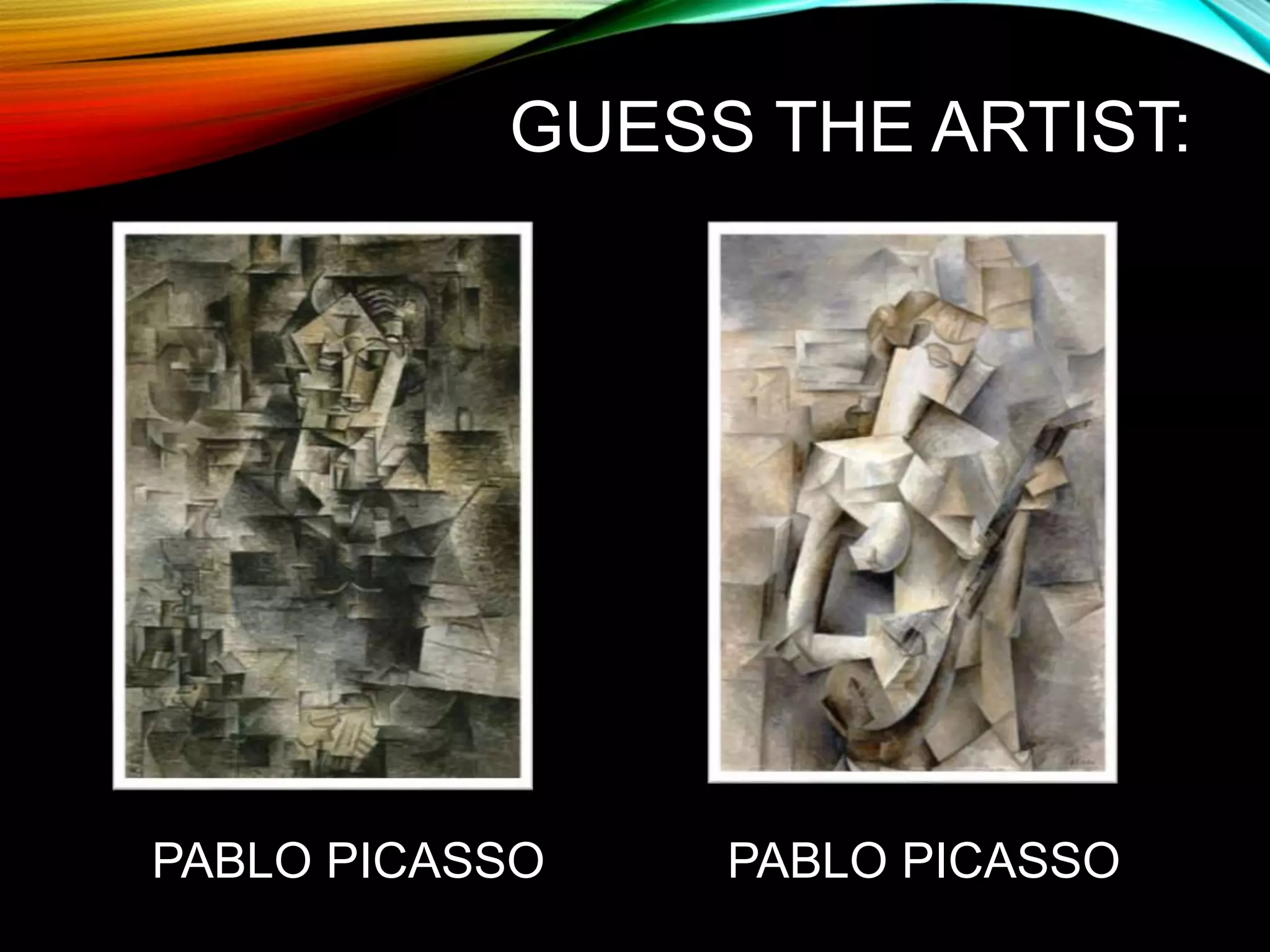 GUESS THE ARTIST:
PABLO PICASSOPABLO PICASSO
 