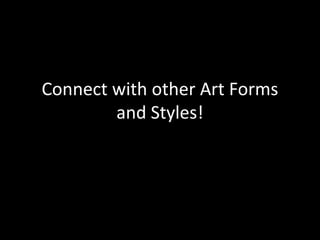 Connect with other Art Forms
and Styles!
 