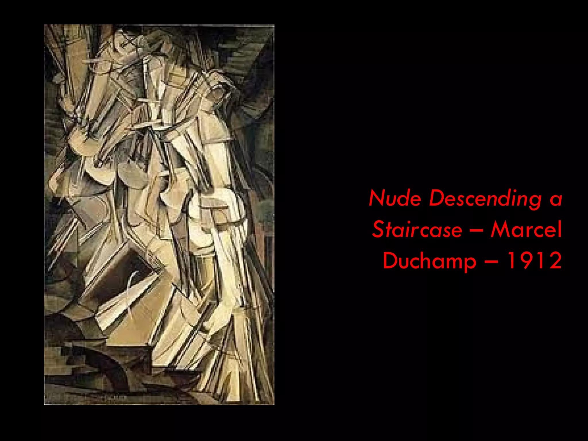 Nude Descending a
Staircase – Marcel
 Duchamp – 1912
 