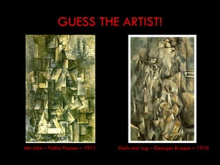 GUESS THE ARTIST!




Ma Jolie – Pablo Picasso – 1911   Violin and Jug – Georges Braque – 1910
 