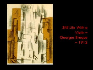 Still Life With a
           Violin –
Georges Braque
           – 1912
 