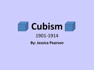 Cubism 1901-1914 By: Jessica Pearson 
