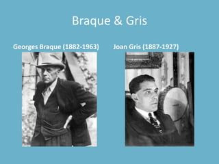 Braque & Gris
Georges Braque (1882-1963)   Joan Gris (1887-1927)
 
