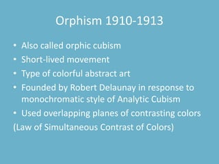 Orphism 1910-1913
• Also called orphic cubism
• Short-lived movement
• Type of colorful abstract art
• Founded by Robert D...