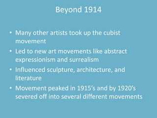Beyond 1914

• Many other artists took up the cubist
  movement
• Led to new art movements like abstract
  expressionism a...