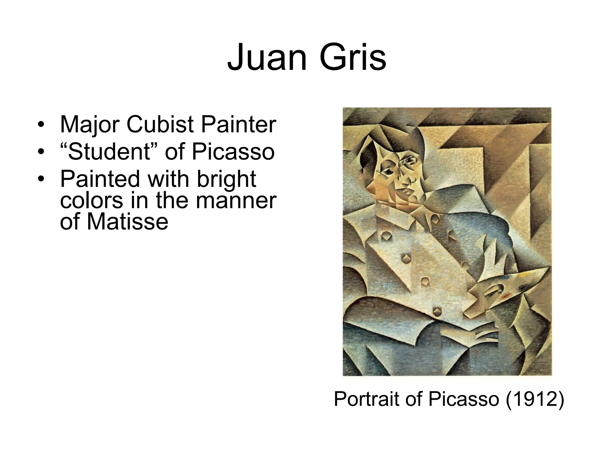 Juan Gris Major Cubist Painter “ Student” of Picasso Painted with bright colors in the manner of Matisse Portrait of Picasso (1912) 
