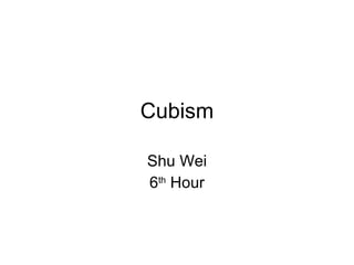 Cubism Shu Wei 6 th  Hour 
