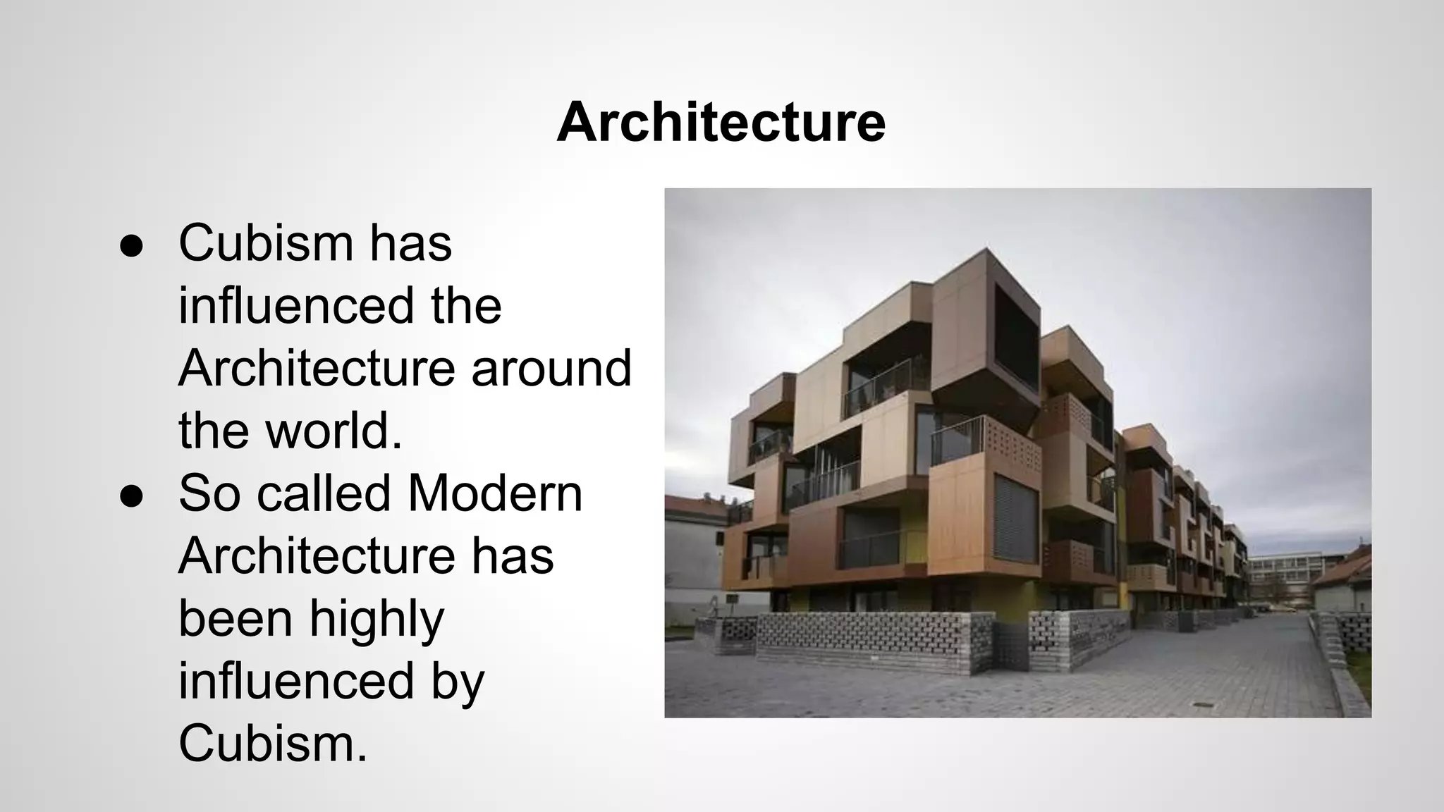 Architecture
● Cubism has
influenced the
Architecture around
the world.
● So called Modern
Architecture has
been highly
influenced by
Cubism.
 