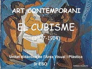 Antònia Alconché ART CONTEMPORANI Unitat didàctica de l'Àrea Visual i Plàstica 3r ESO EL CUBISME (1907-1914) 
