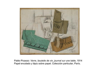 Pablo Picasso:  Verre, bouteile de vin, journal sur une table , 1914 Papel encolado y lápiz sobre papel. Colección particular, París. 