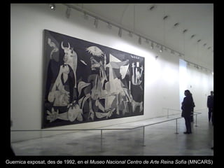 Guernica exposat, des de 1992, en el Museo Nacional Centro de Arte Reina Sofía (MNCARS)
 