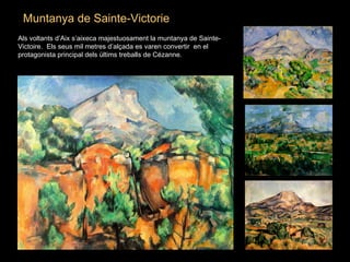 Muntanya de Sainte-Victorie
Als voltants d’Aix s’aixeca majestuosament la muntanya de Sainte-
Victoire. Els seus mil metres d’alçada es varen convertir en el
protagonista principal dels últims treballs de Cézanne.
 