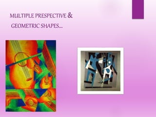 MULTIPLE PRESPECTIVE &
GEOMETRIC SHAPES…
 