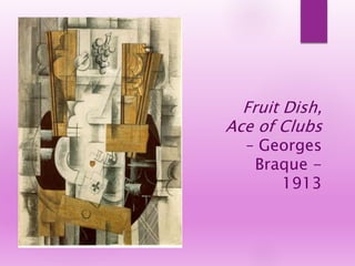 Fruit Dish,
Ace of Clubs
– Georges
Braque -
1913
 