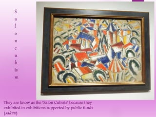 They are know as the "Salon Cubists" because they
exhibited in exhibitions supported by public funds
(salons)
S
a
l
o
n
c
u
b
is
m
 