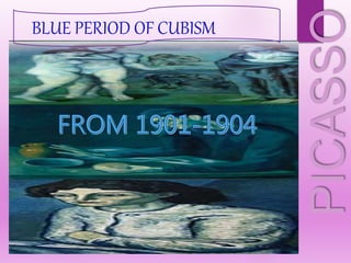BLUE PERIOD OF CUBISM
PICASSO
 