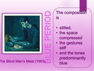The composition
is
• stilted,
• the space
compressed
• the gestures
stiff
• and the tones
predominantly
blue
BLUEPERIOD
The Blind Man's Meal (1903)
 